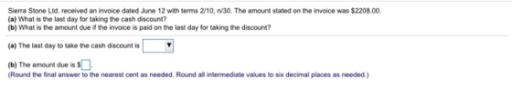 Sierra Stone Ltd, received an invoice dated June 12 with terms 2/10, 1/30. The amount stated on the invoice was $2208.00. (a)