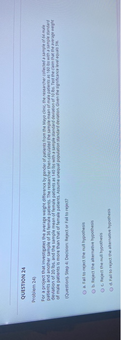 QUESTION 24 Problem 24) For a project that investigates the average weight difference by gender of patients from the Mayo cli