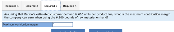 Required 1 Required 2. Required 3 Required 4 Assuming that Barlows estimated customer demand is 600 units per product line,