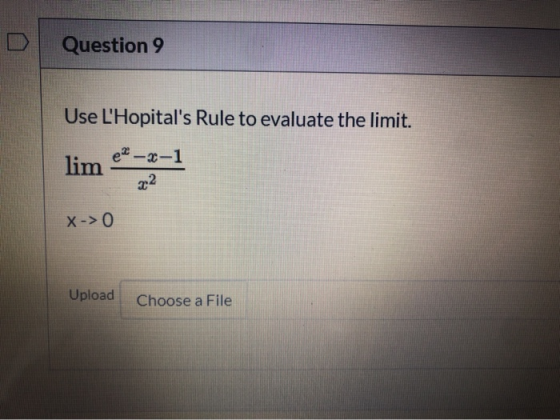 Question 9 Use LHopitals Rule to evaluate the limit. ex -x-1 lim 22 X -> 0 Upload Choose a File