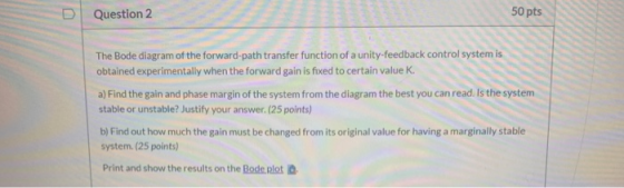 U Question 2 50 pts The Bode diagram of the forward-path transfer function of a unity-feedback control system is obtained exp