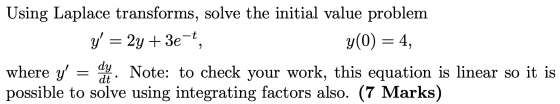 Using Laplace transforms, solve the initial value problem y = 2y + 3e-t, y(0) = 4, where y = Note: to check your work, this