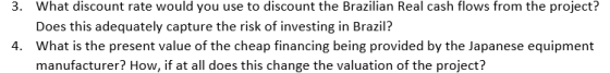 3. What discount rate would you use to discount the Brazilian Real cash flows from the project? Does this adequately capture