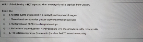 Which of the following is NOT expected when a eukaryotic cell is deprived from Oxygen? Select one: a. All listed events are e
