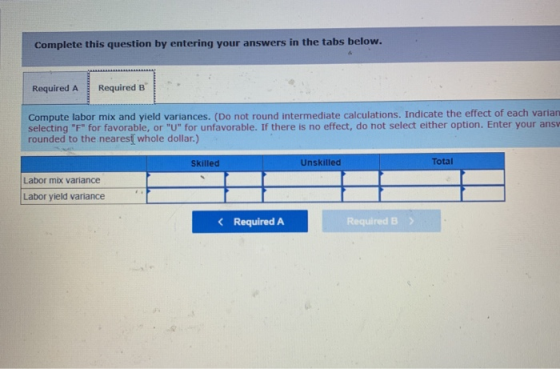 Complete this question by entering your answers in the tabs below. Required A Required B Compute labor mix and yield variance