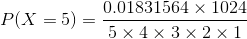 P(X=5) = \frac{0.01831564 \times 1024 }{5 \times 4 \times 3 \times 2 \times 1}