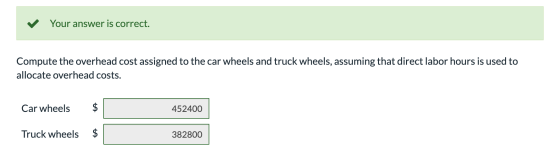 ✓ Your answer is correct. Compute the overhead cost assigned to the car wheels and truck wheels, assuming that direct labor h