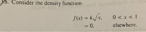 . Consider the density funetion noiudue 0 < x < I fix)=k/x. elscwhere.