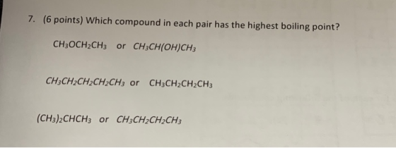7. (6 points) Which compound in each pair has the highest boiling point? CH3OCH2CH3 or CH3CH(OH)CH3 CH3CH2CH2CH2CH3 or CH3CH2