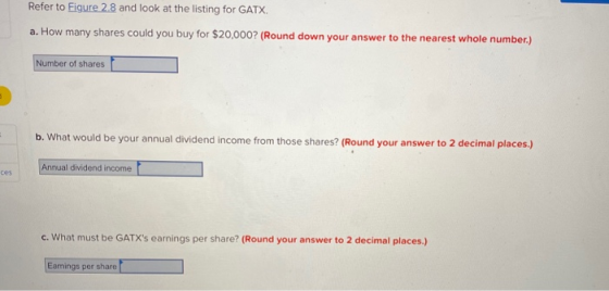 Refer to Figure 2.8 and look at the listing for GATX. a. How many shares could you buy for $20,000? (Round down your answer t