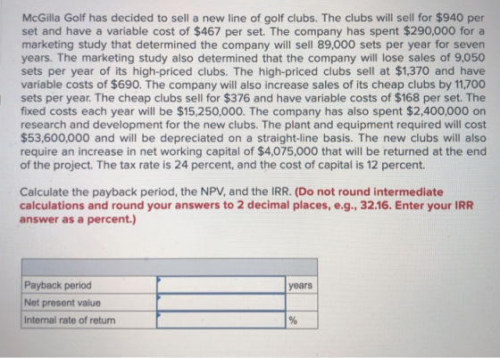 McGilla Golf has decided to sell a new line of golf clubs. The clubs will sell for $940 per set and have a variable cost of $