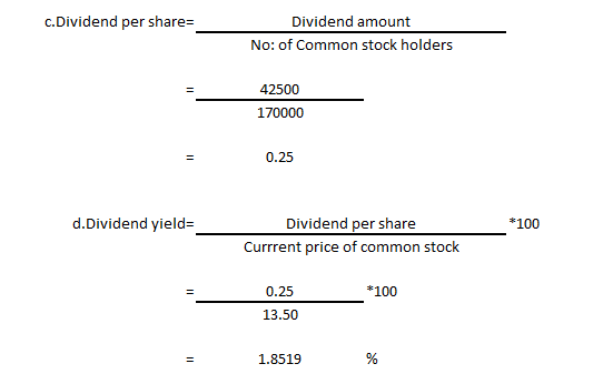 c.Dividend per shares - Dividend amount No: of Common stock holders Dividend amount 42500 170000 0.25 d.Dividend yield= *100