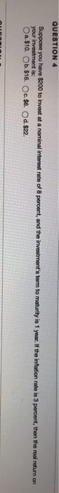 QUESTION 4 Suppose you have $200 to invest at a nominal interest rate of 8 percent, and the investments term to