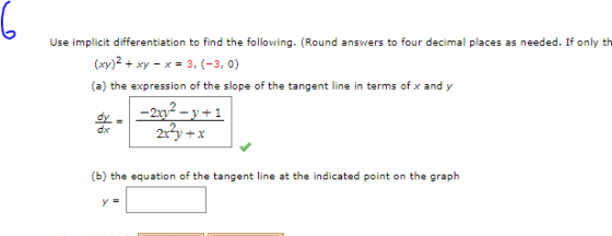 Use implicit differentiation to find the following. (Round answers to four decimal places as needed. If only th (xy)2 + xy -
