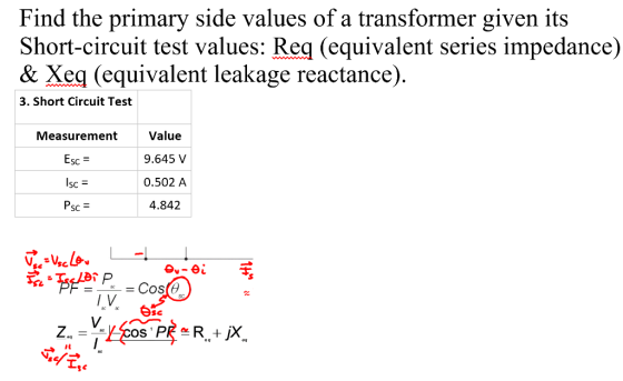 Find the primary side values of a transformer given its Short-circuit test values: Req (equivalent series impedance) & Xeq (equivalent leakage reactance) 3. Short Circuit Test Value 9.645 V 0.502 A 4.842 leasurement SC SC Psc SC