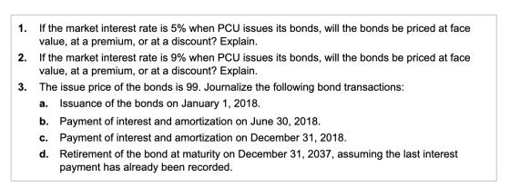 1. If the market interest rate is 5% when PCU issues its bonds, will the bonds be priced at face value, at a premium, or at a