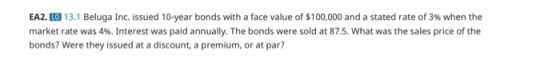 EA2. LO 13.1 Beluga Inc. issued 10-year bonds with a face value of $100,000 and a stated rate of 3% when the market rate was
