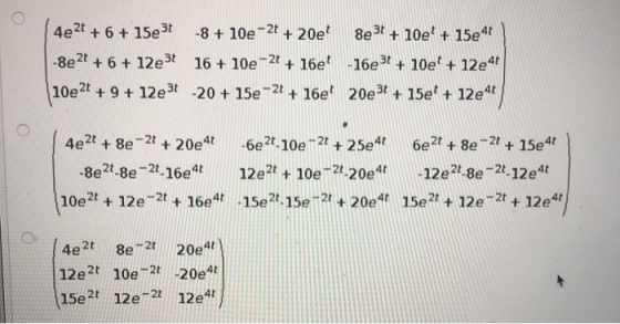 4e2t + 6 + 15e3t -8 + 10e -2t + 20e 8e3! + 10e + 15e4t -8e2t + 6 + 12e3t 16 + 10e -2 + 16e16e3+ + 10e + 12e4t 10e2t + 9 + 12e