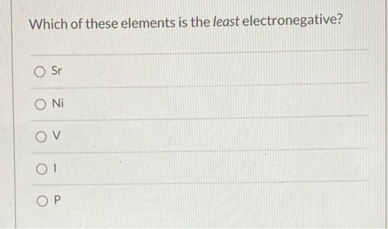Which of these elements is the least electronegative? O sr O Ni OV 01 ОР