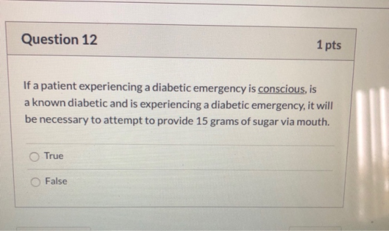 Question 12 1 pts If a patient experiencing a diabetic emergency is conscious, is a known diabetic and is experiencing a diab