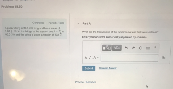 Problem 15.50 Constants I Periodic Table Part A A guitar string is 90.0 cm long and has a mass of 3.08 g. From the bridge to