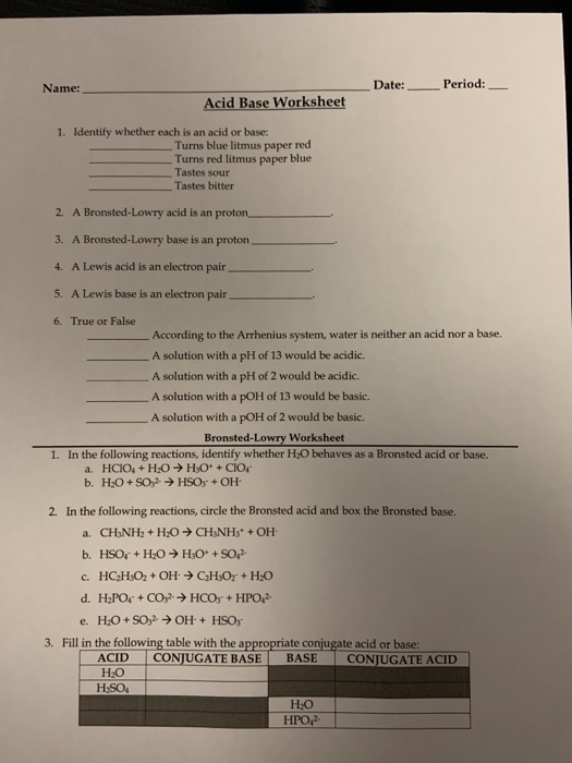 Name: Date: Period: Acid Base Worksheet 1. Identify whether each is an acid or base: Turns blue litmus paper red Turns red li