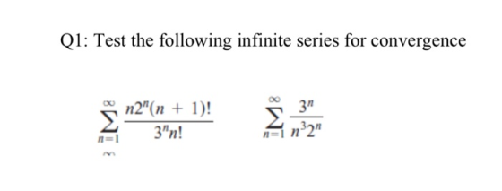 Q1: Test the following infinite series for convergence 31 n2(n + 1)! 3n! n=1 n=1 n°2