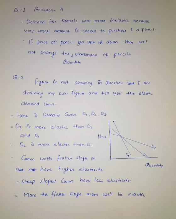 A-1 Answer. A - Demand for pencits are more inelastic because very small amount is needed to purchase & a pencil. - Ir not pr