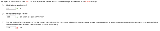 An object 1.50 cm high is held 2.95 cm from a persons cornea, and its reflected image is measured to be 0.169 cm high. (a) W