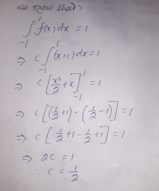 We know thad? S fox, de = 1 -1 cf + 1) dx = 1 -1 C le tx -| 9 [6+1)-(8-27-1 c ( 3 + 1 - 2 + 1] = 1 -> - 2 c = 1 C c=1 2