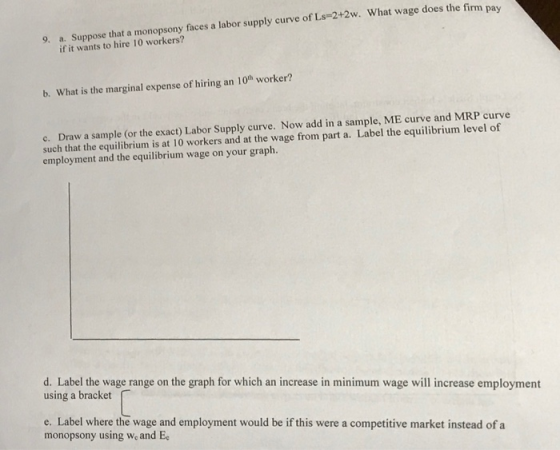 9. Suppose that a monopsony faces a labor supply curve of Ls-2+2w. What wage does the firm paw if it wants to hire 10 workers