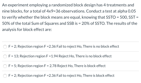 An experiment employing a randomized block design has 4 treatments and nine blocks, for a total of 4x9=36 observations. Condu