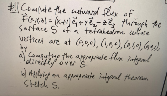 #11 Compute the outward flux of F(xil, z) = (x+1) e + y ez zez through the Surface s of a tetrahedson whose vertices are at (