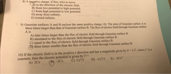 8) A negative charge, if free, tries to move A) in the direction of the electric field. B) from low potential to high potenti