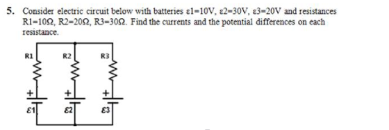 5. Consider electric circuit below with batteries &l=10V, £2=30V, £3=20V and resistances Ri=1022, R2=2022, R3=3012. Find the