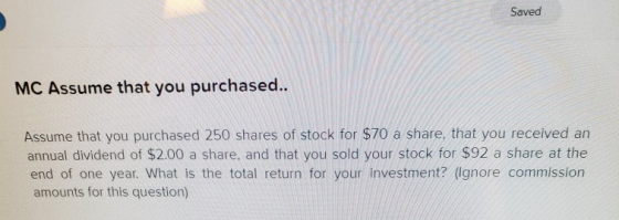 Saved MC Assume that you purchased.. Assume that you purchased 250 shares of stock for $70 a share, that you received an annu