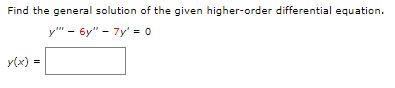 Find the general solution of the given higher-order differential equation. y - 6y - 7y = 0