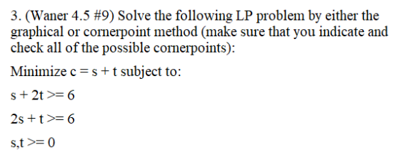 3. (Waner 4.5 #9) Solve the following LP problem by either the graphical or cornerpoint method (make sure that you indicate a