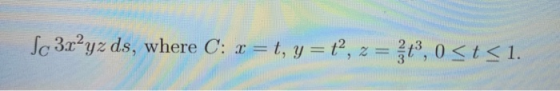 Sc 3x?yz ds, where C: x=t, y =ť, z = {1,0 <t<l.
