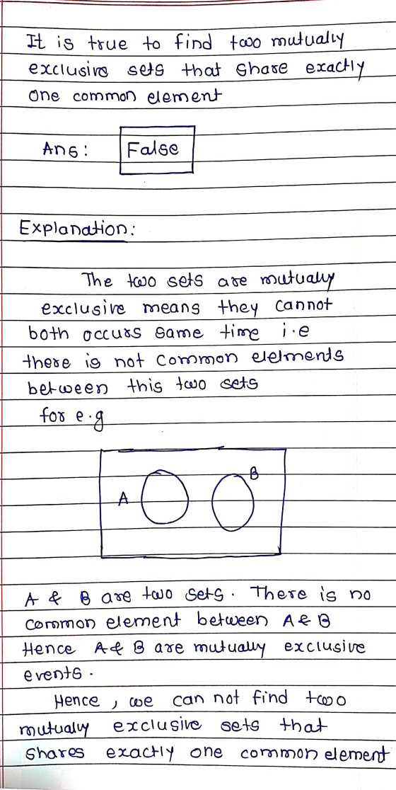 It is true to find two mutually exclusive sets that share exactly one common element Ano: False Explanation: The two sets are