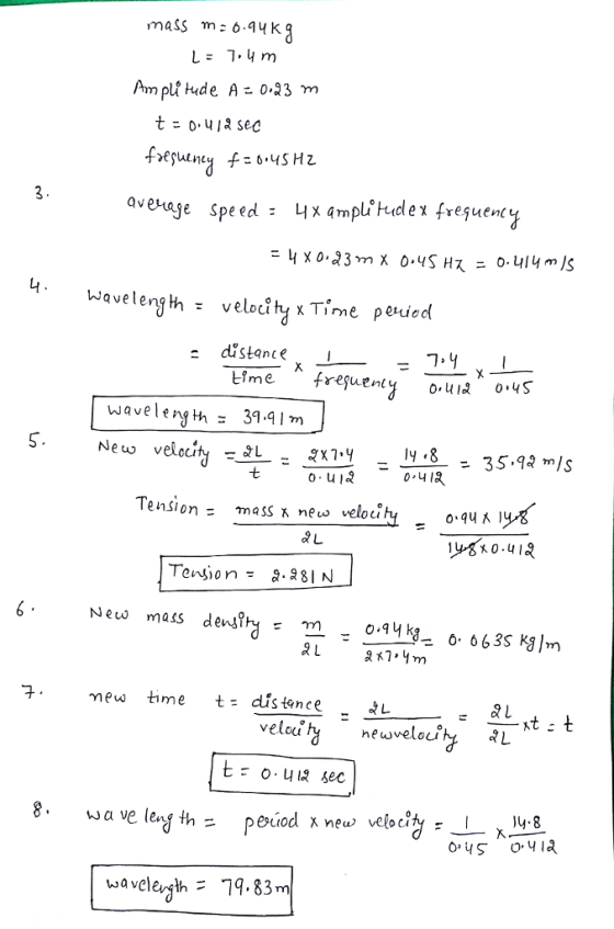 mass m: 6.4 Ampự tude A. 0.23 m t = 0, y la sec 4 xo.A3m x 0.YS Hスニ0.uiym/S wavelength: veloc。ty x Tome peued distanceI wavelergth3.1m New velecith Lx.8 - 35.92 /s 0,41 lension= mass x new veloc。 Tenion.8IN a L new time t=distance velou wave length= peuod x new veloci wa veler , h= 9.83m