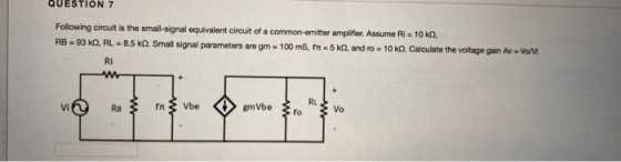 QUESTION 7 Following circuit is the small-signal equivalent circuit of a common-emitter amplifier. Assume Ri 10 kn, RB - 93 K