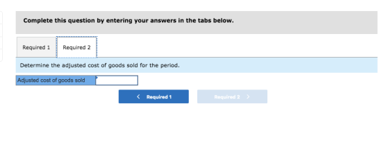 Complete this question by entering your answers in the tabs below. Required 1 Required 2 Determine the adjusted cost of goods