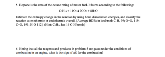 5. Heptane is the zero of the octane rating of motor fuel. It burns according to the following: CH16+ 1102 à 7CO2 + 8H20 Esti