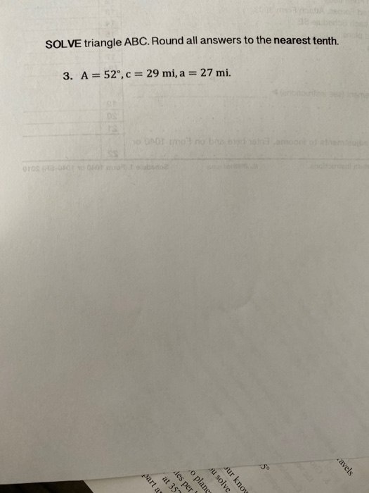 SOLVE triangle ABC. Round all answers to the nearest tenth. 3. A=52, c = 29 mi, a = 27 mi. roud of 10 avels part as at 357 l