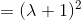 = (\lambda + 1 )^2