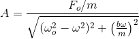 A=\frac{F_o/m}{\sqrt{{(\omega_o^2-\omega^2)^2+\left(\frac{b\omega}{m} \right)^2}}}