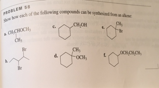 PROBLEM 58 Show how each of the followin f the following compounds cam be synthesized from an akend lowing compounds can be synthesized from an alkene: g compounds can CH20H CH Br C. e. e. a. CHyCHOCH CH3 Br CH3 OCH3 Br