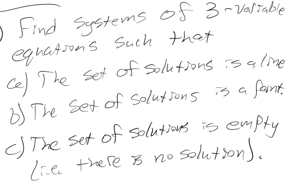 equat o find systems of 3 - Vertable sons such that cel The set of solutions is a line 2) The set of solutions is a faint c)