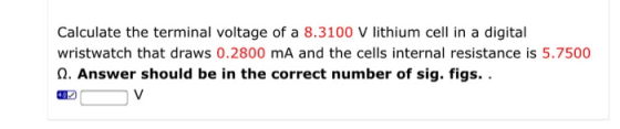 Calculate the terminal voltage of a 8.3100 V lithium cell in a digital wristwatch that draws 0.2800 mA and the cells internal